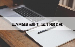 曲靖云浮网站建设制作（云浮网络公司）